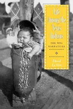 Life Among the Texas Indians - David La Vere