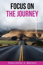 Focus on the Journey - Phillipine A. Brown