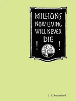 Millions Now Living Will Never Die! - J. F. Rutherford