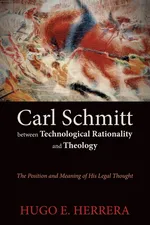 Carl Schmitt between Technological Rationality and Theology - Hugo E. Herrera