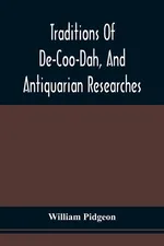 Traditions Of De-Coo-Dah, And Antiquarian Researches - William Pidgeon