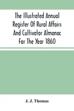 The Illustrated Annual Register Of Rural Affairs And Cultivator Almanac For The Year 1860 - Thomas J. J.