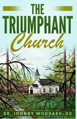 The Triumphant Church - DD Dr. Johnny Woodard