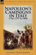 Napoleon's Campaigns in Italy 1796-1797 and 1800 - Reginald George Burton