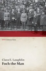 Foch the Man (WWI Centenary Series) - Clara E. Laughlin