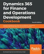 Dynamics 365 for Finance and Operations Development Cookbook - Fourth Edition - Deepak Agarwal