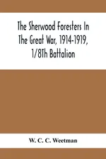 The Sherwood Foresters In The Great War, 1914-1919, 1/8Th Battalion - C. Weetman W. C.