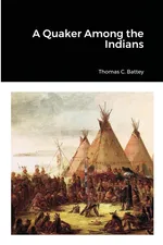 A Quaker Among the Indians - Thomas C. Battey