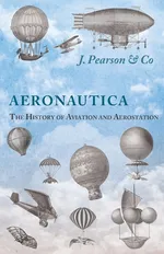 Aeronautica; Or, The History of Aviation and Aerostation, Told in Contemporary Autograph Letters, Books, Broadsides, Drawings, Engravings, Manuscripts, Newspapers, Paintings, Posters, Press Notices, Etc. - Dating from the Year 1557 to 1880 - J. Pearson & Co