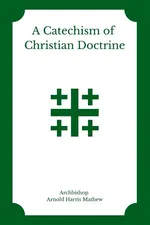 A Catechism of Christian Doctrine - Arnold Harris Mathew