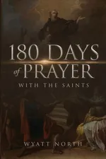 180 Days of Prayer with the Saints - Wyatt North