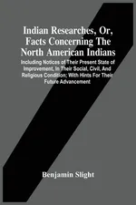 Indian Researches, Or, Facts Concerning The North American Indians - Benjamin Slight