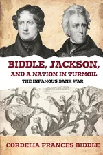 Biddle, Jackson, and a Nation in Turmoil - Cordelia Frances Biddle