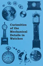 Curiosities of the Mechanical Details in Watches - Anon