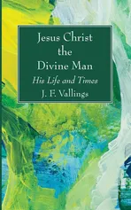 Jesus Christ the Divine Man - J. F. Vallings