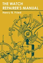The Watch Repairer's Manual - Henry B. Fried
