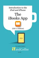 The iBooks App on the iPad and iPhone (iOS 11 Edition) - Lynette Coulston