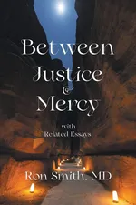 Between Justice & Mercy with Related Essays - MD Ron Smith