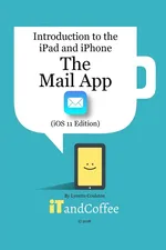 The Mail app on the iPad and iPhone (iOS 11 Edition) - Lynette Coulston