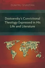 Dostoevsky's Convictional Theology Expressed in His Life and Literature - Dumitru Sevastian