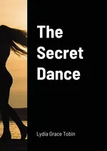 The Secret Dance - Lydia Grace Tobin