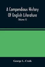 A Compendious History Of English Literature, And Of The English Language, From The Norman Conquest With Numerous Specimens (Volume Ii) - Craik George L.