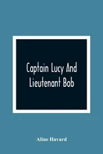 Captain Lucy And Lieutenant Bob - Aline Havard