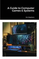 A Guide to Computer Games & Systems - Jim Stephens
