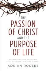 The Passion of Christ and the Purpose of Life - Adrian Rogers