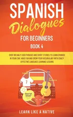 Spanish Dialogues for Beginners Book 4 - Like A Native Learn