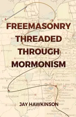 Freemasonry Threaded Through Mormonism - Jay Hawkinson