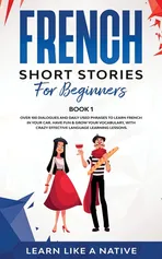 French Short Stories for Beginners Book 1 - Like A Native Learn
