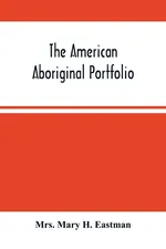 The American Aboriginal Portfolio - H. Eastman Mrs. Mary