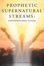 Prophetic Supernatural Streams - Dr. April Griseta