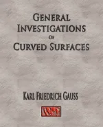 General Investigations Of Curved Surfaces - Unabridged - Friedrich Gauss Carl