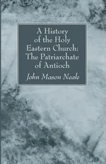 A History of the Holy Eastern Church - John Mason Neale