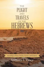 The Plight and Travels of the Hebrews - Anthony J. Vance