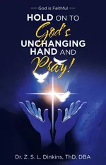 Hold on to God's Unchanging Hand and Pray! - ThD DBA Dr. Z. S. L. Dinkins