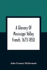 A Glossary Of Mississippi Valley French, 1673-1850 - McDermott John Francis