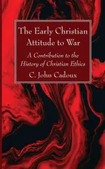 The Early Christian Attitude to War - C. John Cadoux