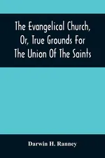 The Evangelical Church, Or, True Grounds For The Union Of The Saints - Ranney Darwin H.
