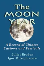 The Moon Year - A Record of Chinese Customs and Festivals - Juliet Bredon