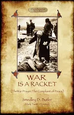 War Is A Racket; with The War Prayer and The Complaint of Peace - Smedley D Butler