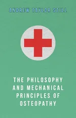 The Philosophy and Mechanical Principles of Osteopathy - Andrew Taylor Still