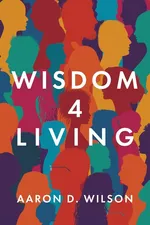 Wisdom 4 Living - Aaron D. Wilson