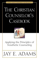 The Christian Counselor's Casebook - Jay E. Adams