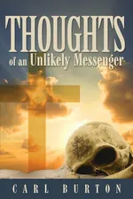Thoughts of an Unlikely Messenger - Carl Burton