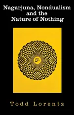 Nagarjuna, Nondualism and the Nature of Nothing - Todd Lorentz