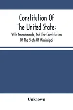 Constitution Of The United States, With Amendments, And The Constitution Of The State Of Mississippi - unknown