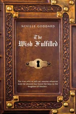 Neville Goddard The Wish Fulfilled - Neville Goddard
